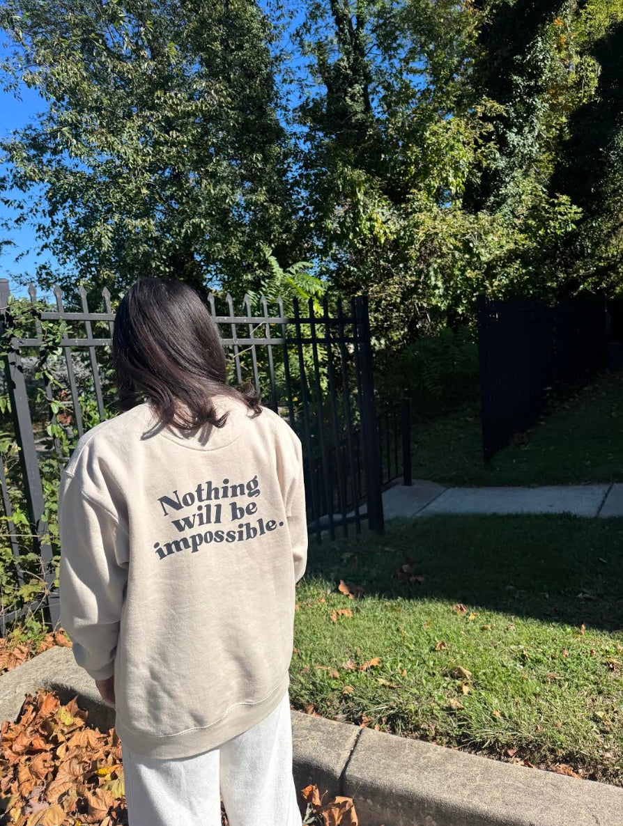 Nothing Will Be Impossible Crewneck Sweatshirt